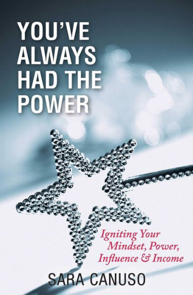 You've Always Had the Power: Igniting Your Mindset, Power, Influence and Income