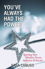 You've Always Had the Power: Igniting Your Mindset, Power, Influence and Income