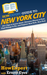 Title: HowExpert Guide to New York City: 101+ Tips to Learn about, Discover Places to Visit, Find Things to Do, and Explore New York, New York, Author: Ernest Eyes