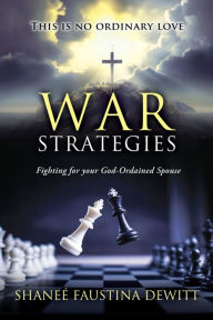 Title: War Strategies: Fighting for your God-Ordained Spouse, Author: Shaneé Faustina DeWitt