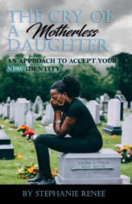 Title: The Cry of A Motherless Daughter: An Approach to Accept Your New Identity, Author: Stephanie Thompson