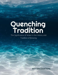 Title: Quenching Tradition: The Significance of Water in the History and Tradition of Brewing, Author: Key Encounters