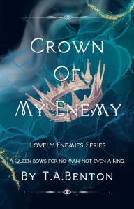 Title: Crown Of My Enemy: Lovely Enemies Series, Author: T.A. Benton