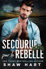 Title: Secourue par le rebelle, Author: Shaw Hart