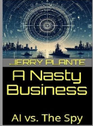 Title: A Nasty Business: AI vs. The Spy, Author: Jerry Plante