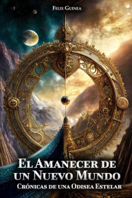 Title: Crónicas de una Odisea Estelar: El Amanecer de un Nuevo Mundo, Author: Felix Guinea