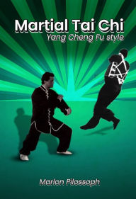 Title: Martial Tai Chi: Yang Cheng Fu Style, Author: Marlon Pilossoph