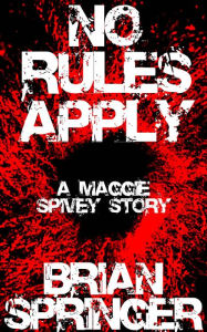 Title: No Rules Apply: A Maggie Spivey Story, Author: Brian Springer