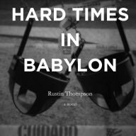 Title: Hard Times in Babylon, Author: Rustin Thompson