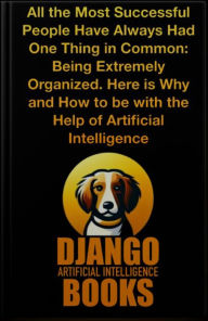 Title: All the Most Successful People Have Always Had One Thing in Common. Being Extremely Organized. Here is Why and How, Author: Django Artificial Intelligence Books