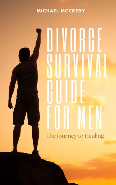 Divorce Survival Guide For Men, The Journey To Healing