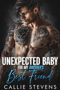 Title: Unexpected Baby For My Brother's Best Friend: An Age Gap Rockstar Romance, Author: Callie Stevens