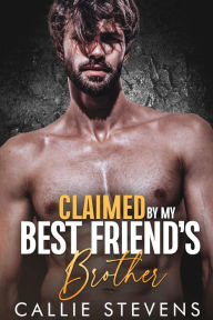 Title: Claimed By My Best Friend's Brother: An Age Gap Romance, Author: Callie Stevens