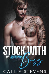 Title: Stuck With My Rockstar Boss: An Off Limits Romance, Author: Callie Stevens