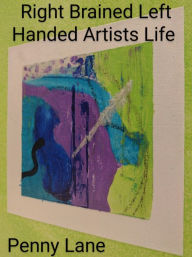 Title: Right Brained Left Handed Artists Life, Author: Penny Lane