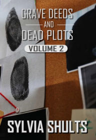 Title: Grave Deeds and Dead Plots, Volume 2, Author: Sylvia Shults