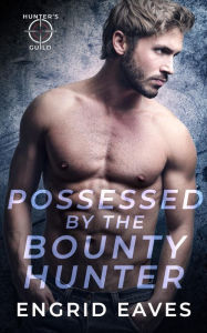 Title: Possessed by the Bounty Hunter, Author: Engrid Eaves