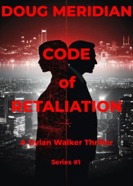 Title: Code of Retaliation v1: A Dylan Walker Thriller Series #1, Author: Doug Meridian