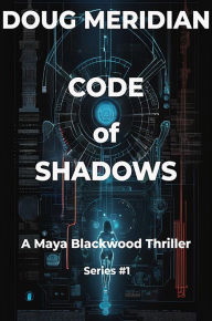 Title: Code of Shadows v1: A Maya Blackwood Thriller Series #1, Author: Doug Meridian