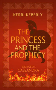 Title: The Princess and the Prophecy: An Apollo and Cassandra Retelling, Author: Kerri Keberly