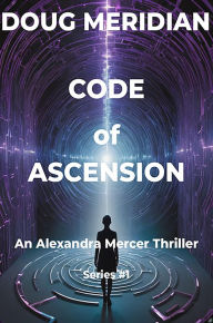 Title: Code of Ascension v1: An Alexandra Mercer Thriller Series #1, Author: Doug Meridian