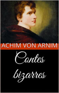 Title: Contes bizarres (Edition Intégrale en Français - Version Entièrement Illustrée) French Edition, Author: Achim von Arnim