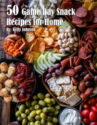 Title: 50 Game Day Snack Recipes for Home, Author: Kelly Johnson