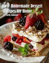 Title: 50 Homemade Dessert Recipes for Home, Author: Kelly Johnson