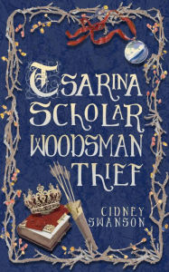 Title: Tsarina Scholar Woodsman Thief, Author: Cidney Swanson