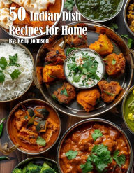 Title: 50 Indian Dish Recipes for Home, Author: Kelly Johnson