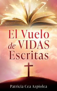 Title: El Vuelo de Vidas Escritas, Author: Patricia Cea Azpiolea