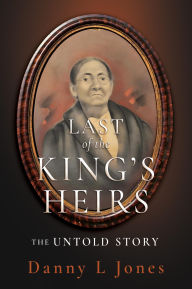 Title: Last of the King's Heirs - THE UNTOLD STORY, Author: Danny L Jones