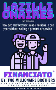 Title: Lazillionaires: How two uneducated brothers made $100+ million without selling a product or service., Author: Financiato