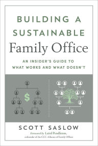 Title: Building a Sustainable Family Office: An Insider's Guide to What Works and What Doesn't, Author: Scott Saslow