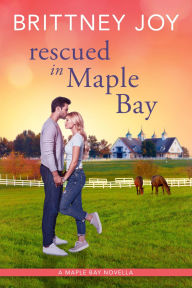 Title: Rescued in Maple Bay: A Sweet Small Town Cowboy Romance, Author: Brittney Joy