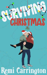 Title: Surviving Christmas: A Sweet Romantic Comedy Novella, Author: Remi Carrington