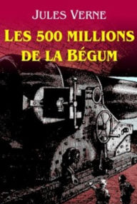 Title: Les cinq cents millions de la Bégum (Edition Intégrale en Français - Version Entièrement Illustrée) French Edition, Author: Jules Verne