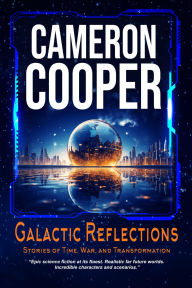 Title: Galactic Reflections: Stories of Time, War, and Transformation, Author: Cameron Cooper