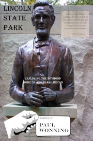 Title: Lincoln State Park: Exploring the Boyhood Home of Abraham Lincoln, Author: Paul R. Wonning