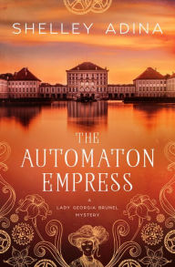 Title: The Automaton Empress: A steampunk adventure mystery, Author: Shelley Adina
