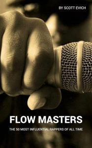 Title: Flow Masters: The 50 Most Influential Rappers of All Time, Author: Scott Evich