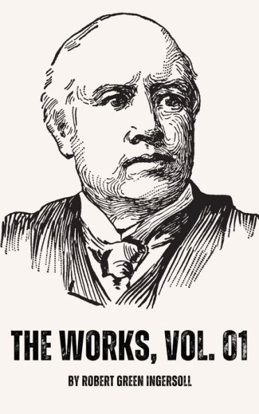 The Works of Robert G. Ingersoll, Vol. 01