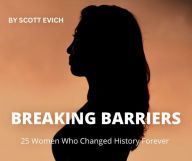 Title: Breaking Barriers: 25 Women Who changed History Forever, Author: Scott Evich