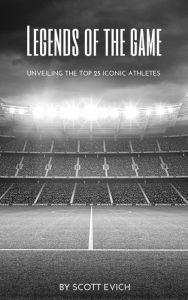 Title: Legends of the Game: Unveiling the Top 25 Iconic Athletes, Author: Scott Evich