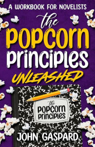 Title: The Popcorn Principles Unleashed: A Workbook for Novelists, Author: John Gaspard