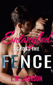 Title: Entangled Across the Fence: An Opposites Attract Romance, Author: E. W. Jackson