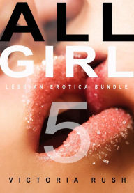 Title: All Girl 5: Five Sexy Girl-on-Girl Erotica Stories, Author: Victoria Rush