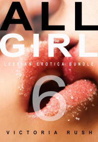 Title: All Girl 6: Five Steamy Lesbian Erotica Stories Bundle, Author: Victoria Rush