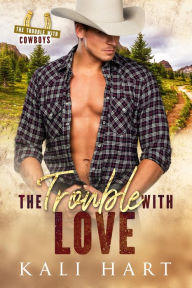 Title: The Trouble with Love: A Grumpy Cowb, Author: Kali Hart