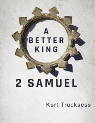 Title: 2 Samuel - A Better King, Author: Kurt Trucksess